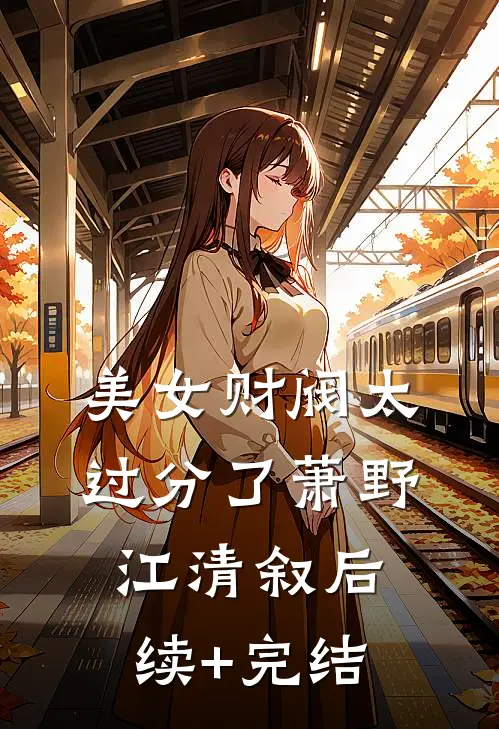 美女财阀太过分了萧野江清叙后续+完结