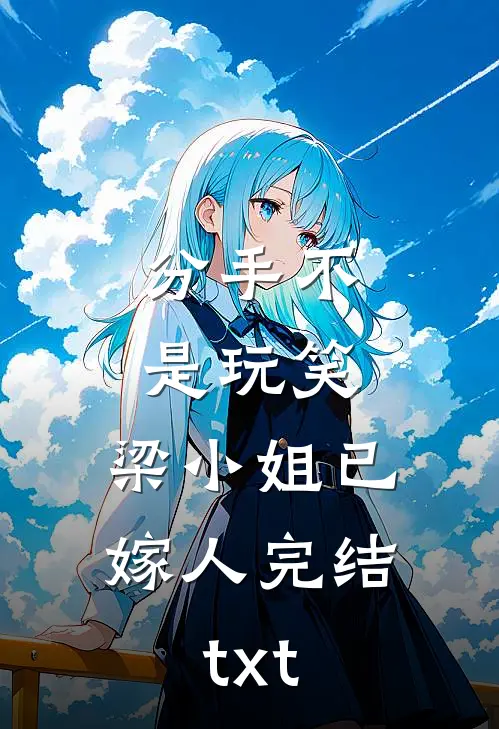 分手不是玩笑，梁小姐已嫁人完结txt
