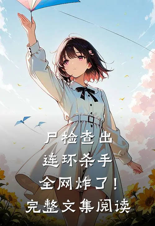 尸检查出连环杀手，全网炸了！完整文集阅读