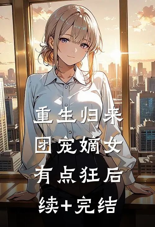重生归来：团宠嫡女有点狂后续+完结