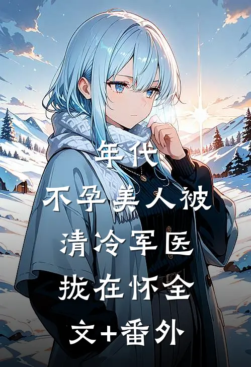 年代：不孕美人被清冷军医拢在怀全文+番外