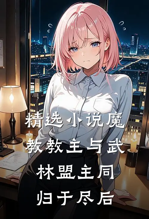 精选小说魔教教主与武林盟主同归于尽后