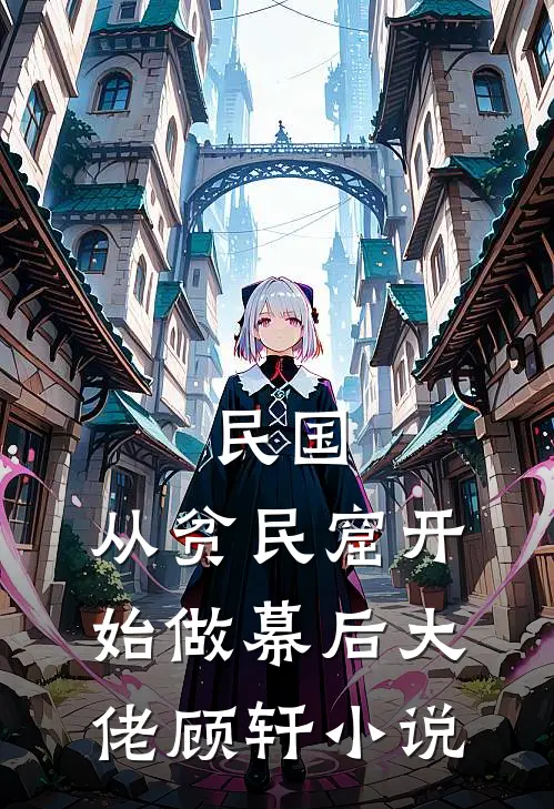 民国，从贫民窟开始做幕后大佬顾轩小说