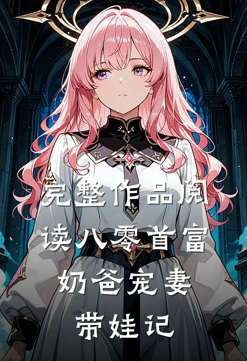 完整作品阅读八零首富：奶爸宠妻带娃记