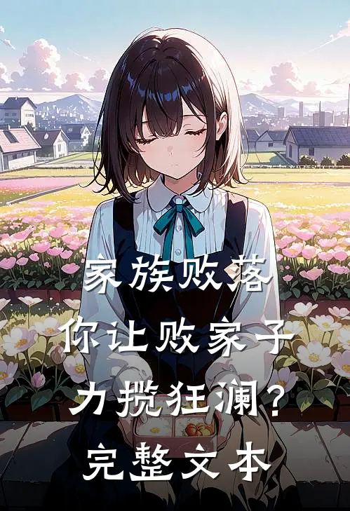 家族败落，你让败家子力揽狂澜？完整文本