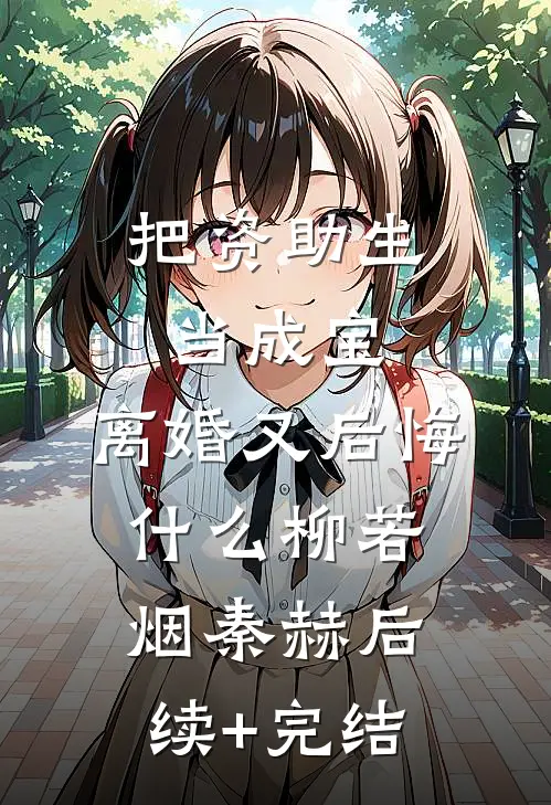 把资助生当成宝，离婚又后悔什么柳若烟秦赫后续+完结