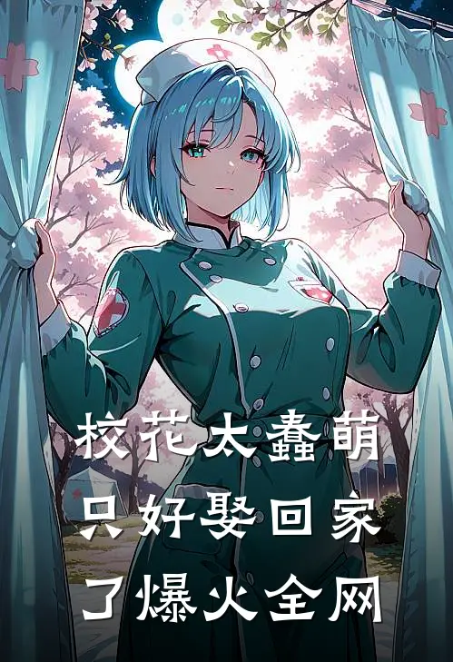 校花太蠢萌，只好娶回家了爆火全网