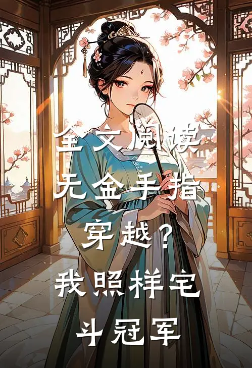 全文阅读无金手指穿越？我照样宅斗冠军