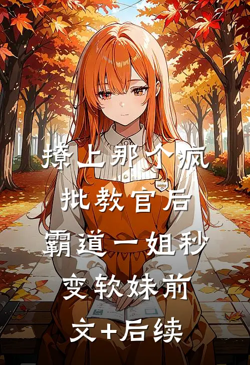 撩上那个疯批教官后，霸道一姐秒变软妹前文+后续