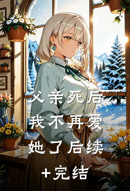 父亲死后，我不再爱她了后续+完结