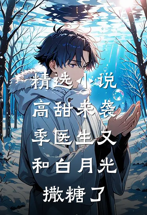 精选小说高甜来袭：季医生又和白月光撒糖了