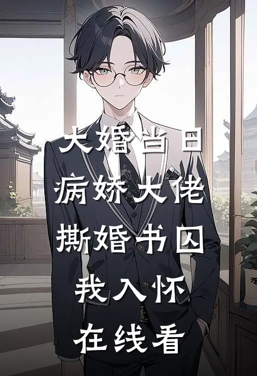 大婚当日，病娇大佬撕婚书囚我入怀在线看