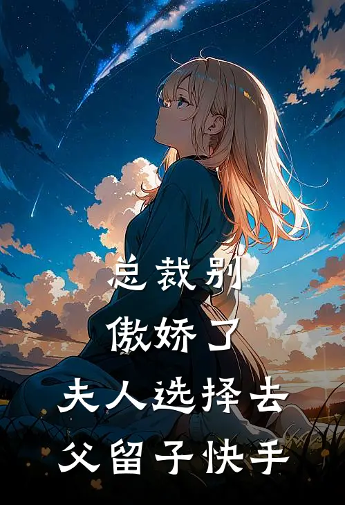总裁别傲娇了，夫人选择去父留子快手