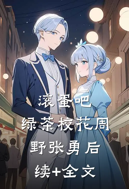滚蛋吧，绿茶校花周野张勇后续+全文