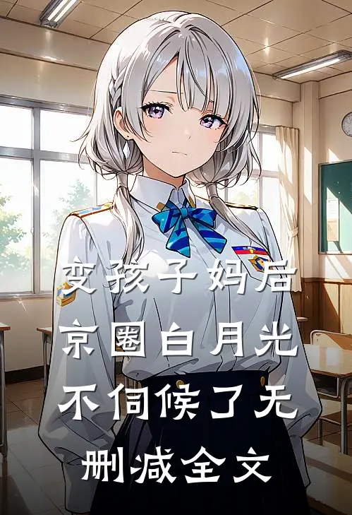 变孩子妈后，京圈白月光不伺候了无删减全文