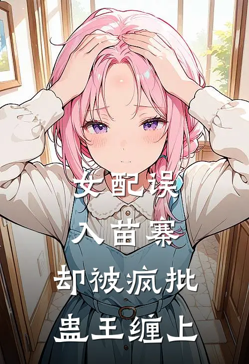 女配误入苗寨,却被疯批蛊王缠上