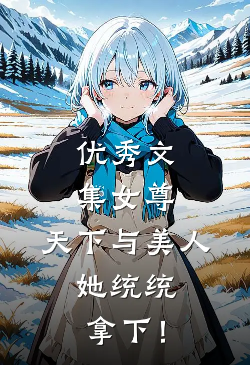 优秀文集女尊：天下与美人，她统统拿下！