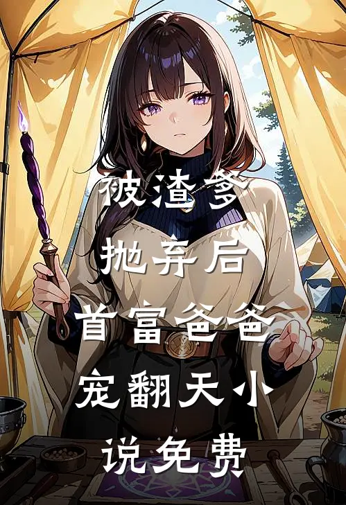 被渣爹抛弃后,首富爸爸宠翻天免费阅读完整版