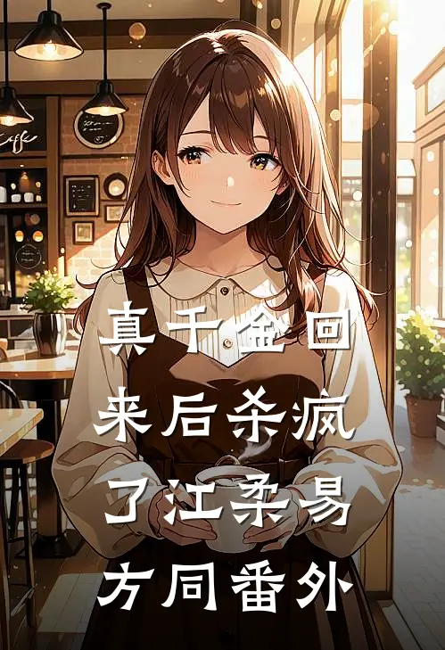 真千金回来后杀疯了江柔易方同 番外