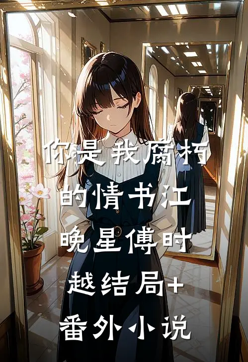 你是我腐朽的情书江晚星傅时越结局+番外小说
