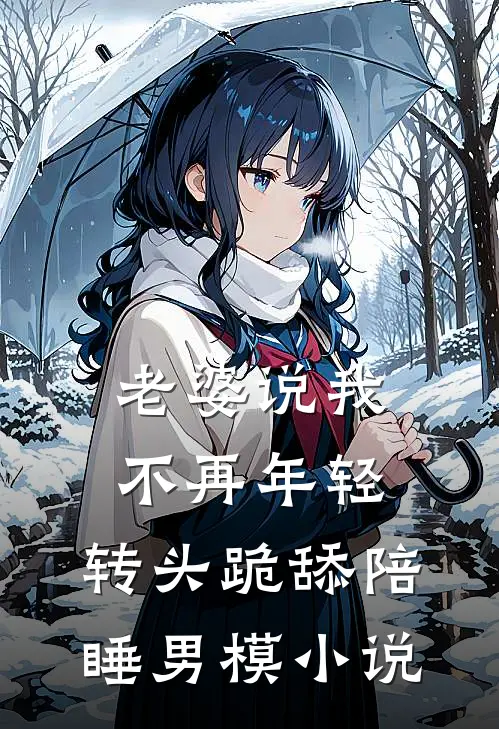 老婆说我不再年轻，转头跪舔陪睡男模小说