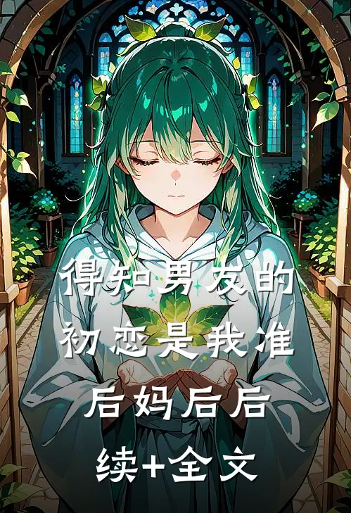 得知男友的初恋是我准后妈后后续+全文