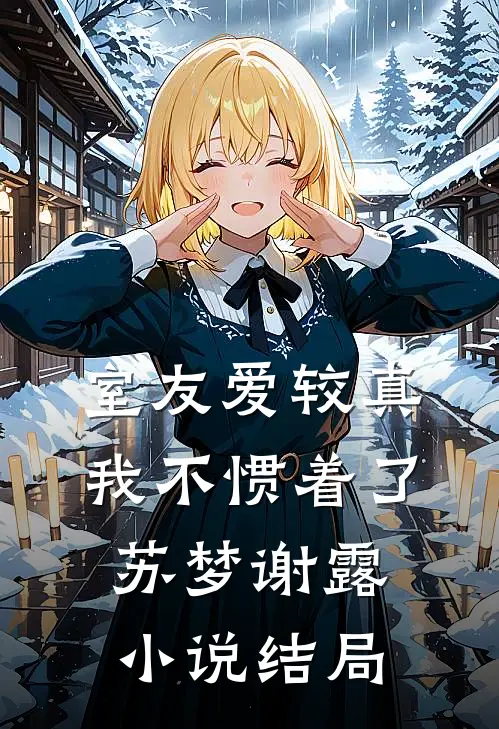 室友爱较真，我不惯着了苏梦谢露小说结局