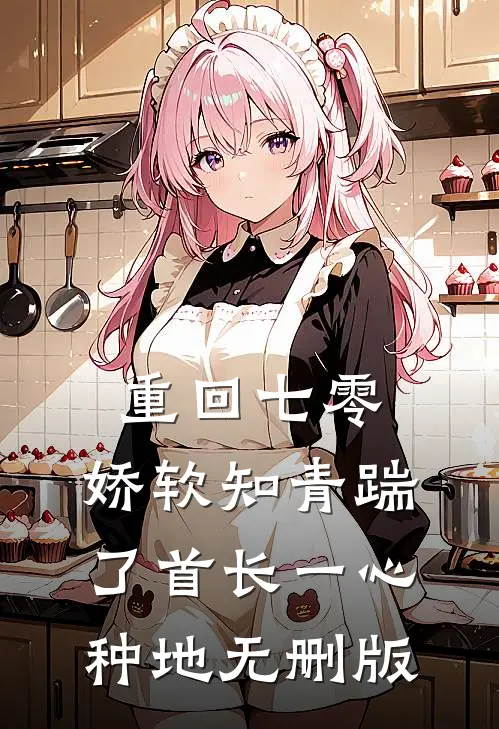 重回七零，娇软知青踹了首长一心种地无删版