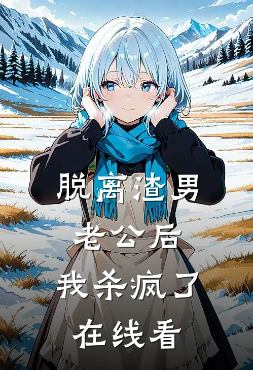 脱离渣男老公后，我杀疯了在线看