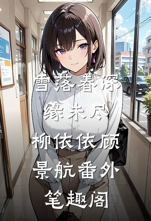 雪落春深缘未尽：柳依依顾景航番外笔趣阁