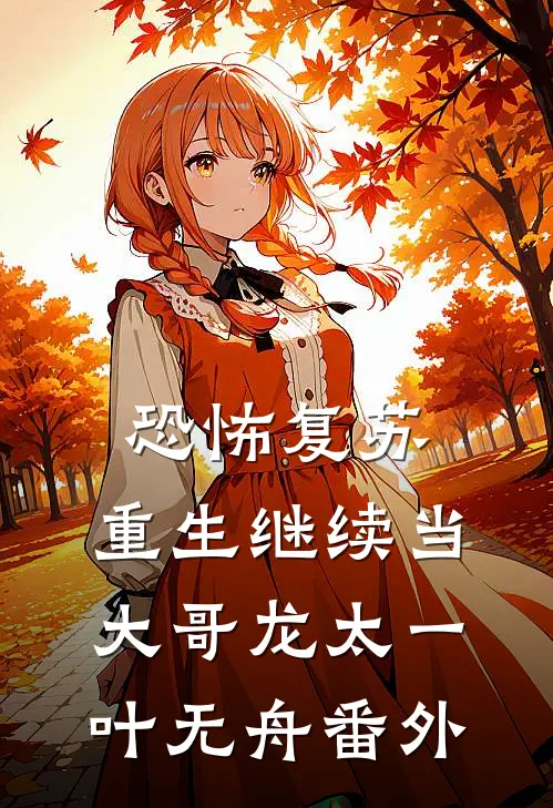 恐怖复苏：重生继续当大哥龙太一叶无舟 番外