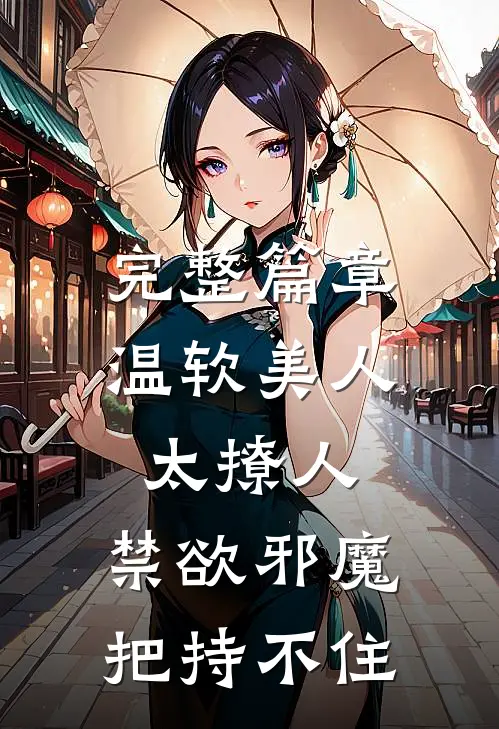 完整篇章温软美人太撩人，禁欲邪魔把持不住
