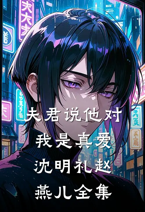 夫君说他对我是真爱沈明礼赵燕儿 全集