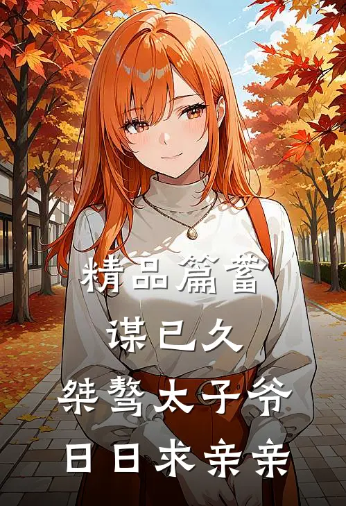 精品篇蓄谋已久：桀骜太子爷日日求亲亲