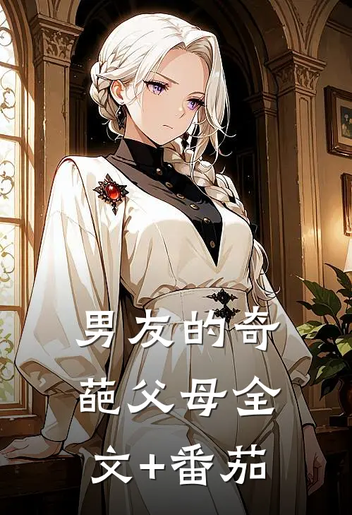 男友的奇葩父母全文+番茄
