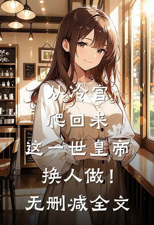 从冷宫爬回来，这一世皇帝换人做！无删减全文