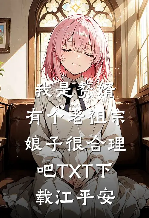 我是赘婿，有个老祖宗娘子很合理吧TXT下载江平安