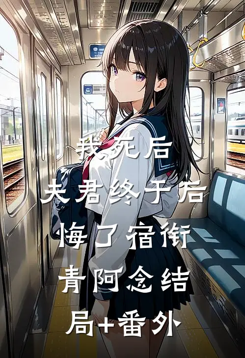 我死后，夫君终于后悔了宿衔青阿念结局+番外