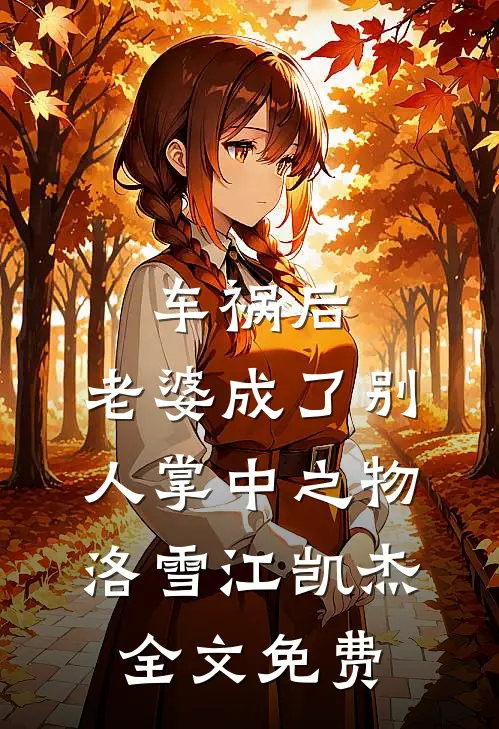 车祸后，老婆成了别人掌中之物洛雪江凯杰全文免费