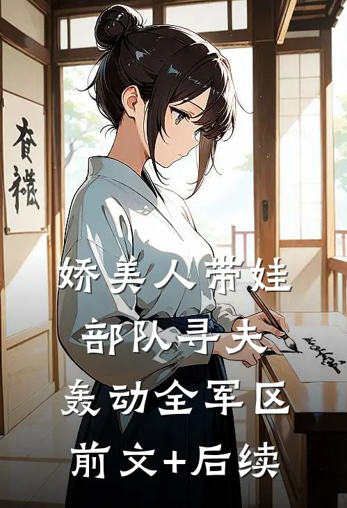 娇美人带娃部队寻夫，轰动全军区前文+后续