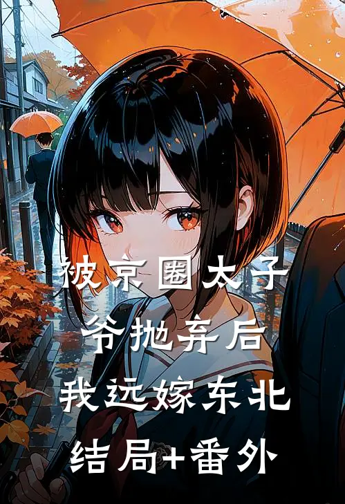 被京圈太子爷抛弃后，我远嫁东北结局+番外