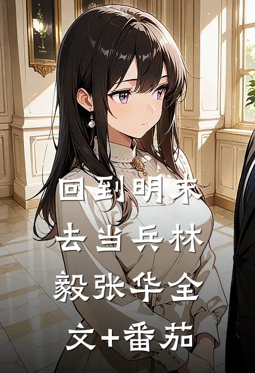 回到明末去当兵林毅张华全文+番茄