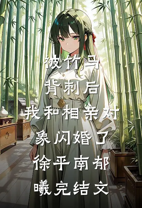 被竹马背刺后，我和相亲对象闪婚了徐平南郁曦完结文