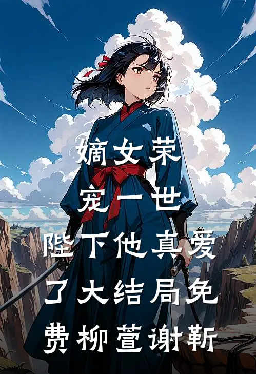 嫡女荣宠一世，陛下他真爱了大结局免费柳萱谢靳