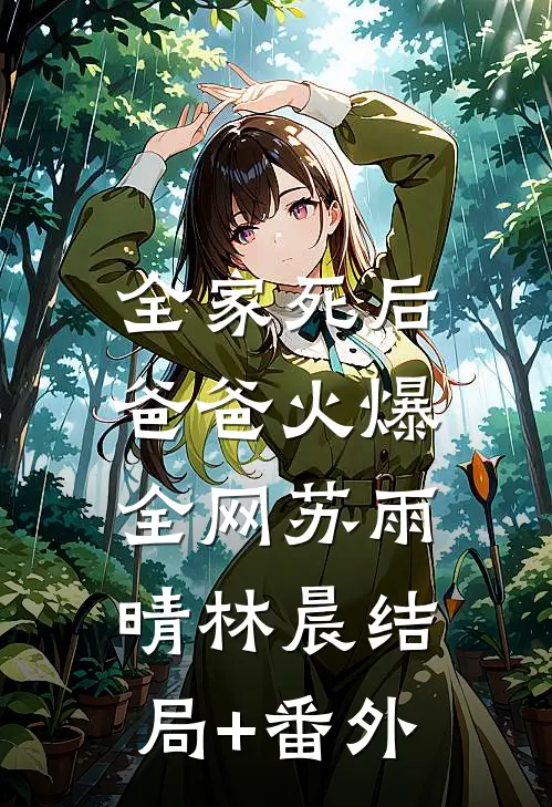 全家死后，爸爸火爆全网苏雨晴林晨结局+番外