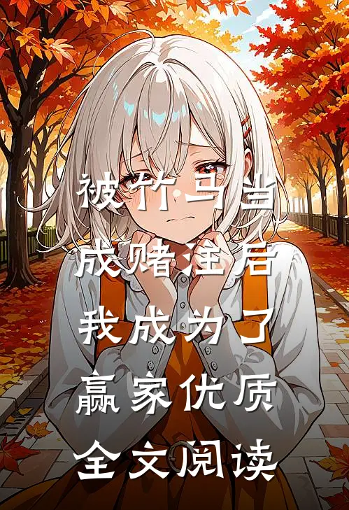 被竹马当成赌注后，我成为了赢家优质全文阅读