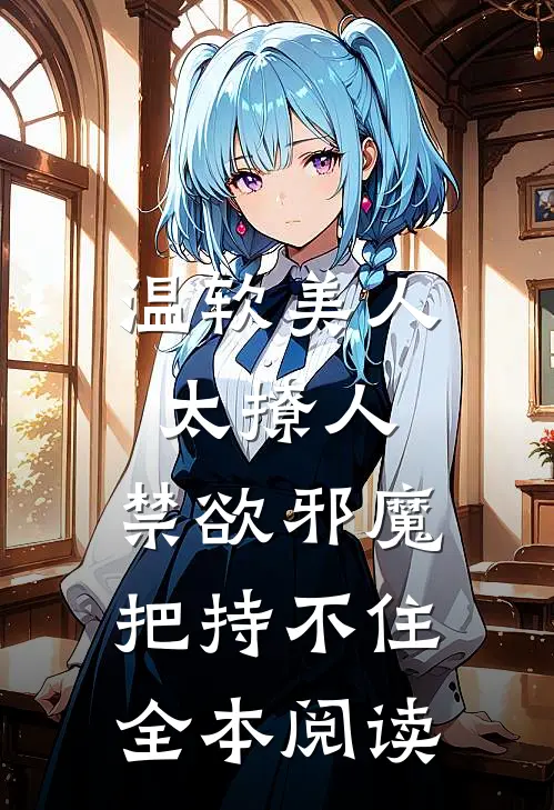 温软美人太撩人，禁欲邪魔把持不住全本阅读