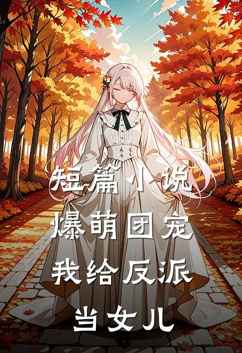 短篇小说爆萌团宠：我给反派当女儿