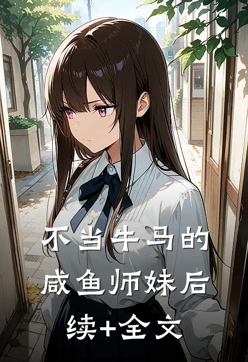 不当牛马的咸鱼师妹后续+全文