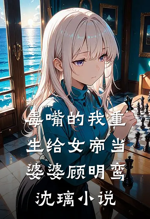 毒嘴的我重生给女帝当婆婆顾明鸾沈璃小说
